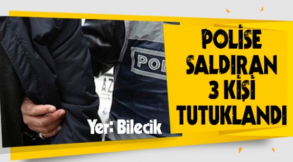 POLİS MEMURLARINA MUKAVEMET EDEN 3 KİŞİ TUTUKLANDI