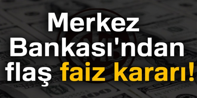 MERKEZ BANKASI'NDAN FLAŞ FAİZ KARARI!