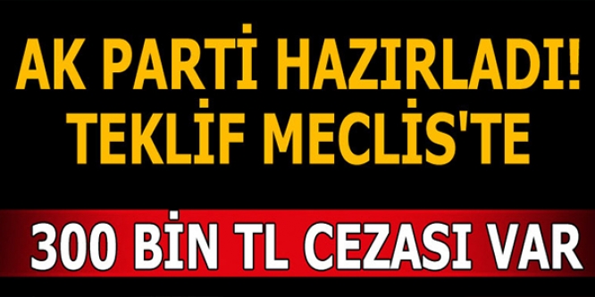 AK PARTİ HAZIRLADI TEKLİF MECLİSTE !