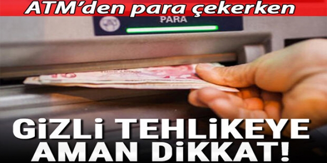 ATM'DEN PARA ÇEKERKEN BUNA AMAN DİKKAT!