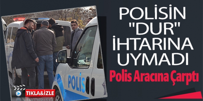 POLİSİN "DUR" İHTARINA UYMADI