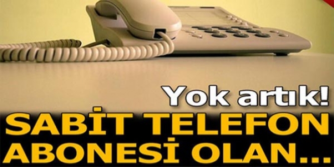 YOK ARTIK SABİT TELEFON ABONESİ OLAN...