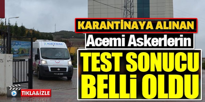ACEMİ ASKERLERİN TEST SONUCU BELLİ OLDU