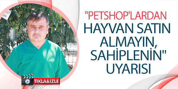 "PETSHOP'LARDAN HAYVAN SATIN ALMAYIN, SAHİPLENİN" UYARISI