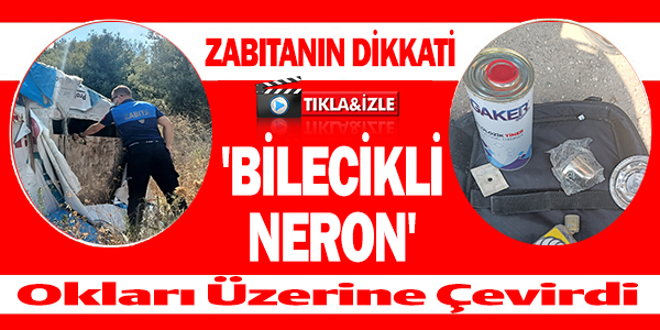 'BİLECİKLİ NERON' YİNE İŞ BAŞINDA