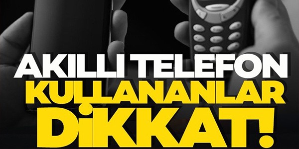 AKILLI TELEFON KULLANANLAR DİKKAT