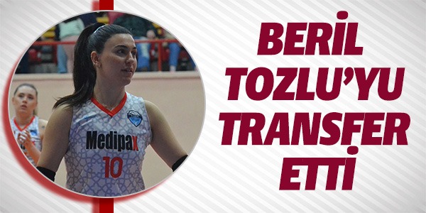 BERİL TOZLU'YU TRANSFER ETTİ