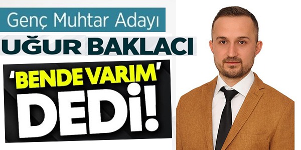 GENÇ MUHTAR ADAYI UĞUR BAKLACI ''BENDE VARIM'' DEDİ