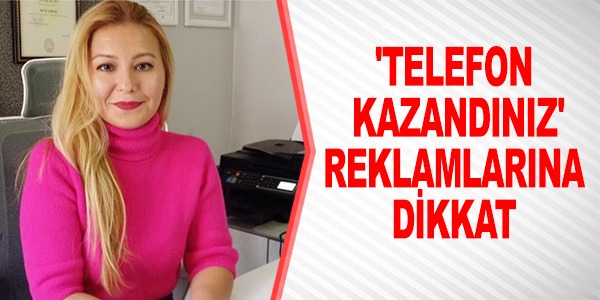 'TELEFON KAZANDINIZ' REKLAMLARINA DİKKAT