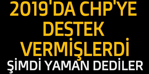 2019'DS CHP'YE DESTEK VERMİŞLERDİ ŞİMDİ YAMAN DEDİLER