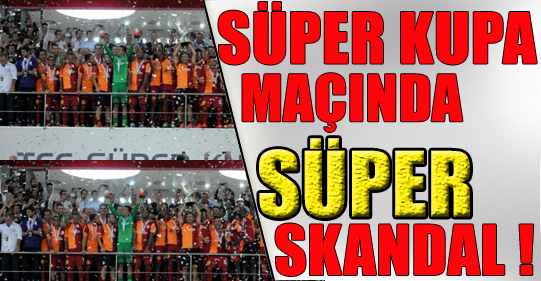 Süper Kupa maçında süper skandal