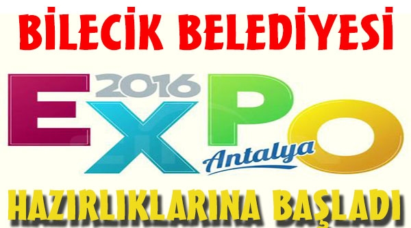 BİLECİK BELEDİYESİ EXPO 2016 ANTALYA'DA ÇALIŞMALARINI TANITILACAK
