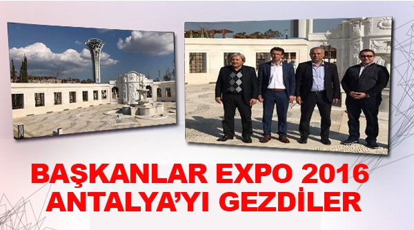 BİLECİKLİ BAŞKANLAR EXPO 2016 ANTALYA'YI GEZDİLER
