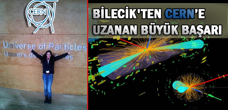 BİLECİK'TEN CERN’E UZANAN BÜYÜK BAŞARI
