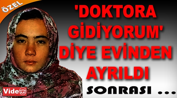 'DOKTORA GİDİYORUM' DİYE EVİNDEN AYRILAN 2 ÇOCUK ANNESİ ...!