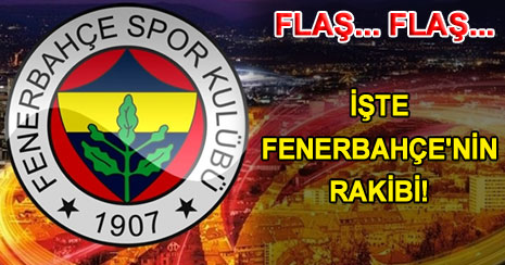 İşte Fenerbahçe'nin rakibi!