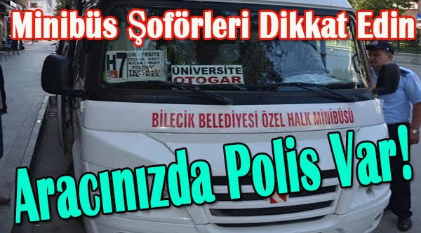 MİNİBÜS ŞOFÖRLERİ DİKKAT EDİN ARACINIZDA POLİS VAR!