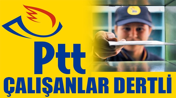 PTT ÇALIŞANLARI DERTLİ