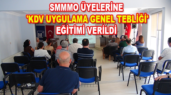 SMMMO ÜYELERİNE 'KDV UYGULAMA GENEL TEBLİĞİ' EĞİTİMİ VERİLDİ