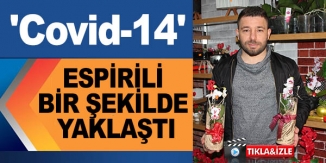 ESPRİLİ BİR ŞEKİLDE YAKLAŞTI 'COVİD-14'