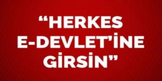 "HERKES E-DEVLET'İNE GİRSİN"