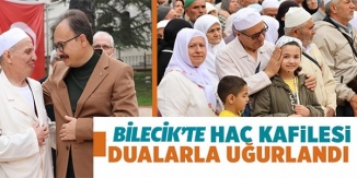BİLECİK'TE HAC KAFİLESİ DUALARLA UĞURLANDI