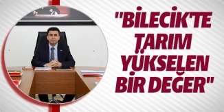 ''BİLECİK'TE TARIM YÜKSELEN BİR DEĞER''
