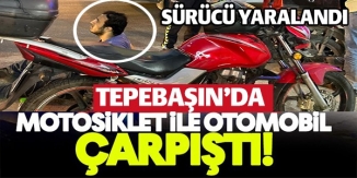 TEPEBAŞIN'DA MOTOSİKLET İLE OTOMOBİL ÇARPIŞTI!