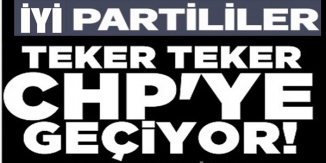 İYİ PARTİLİLER TEKER TEKER CHP'YE GEÇİYOR!