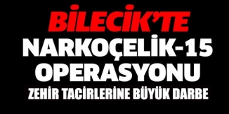 BİLECİK'TE "NARKOÇELİK-15" OPERASYON